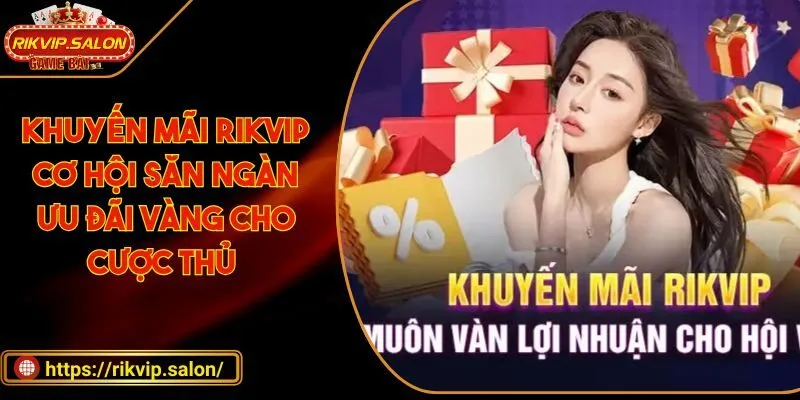 khuyen mai rikvip co hoi san ngan uu dai vang cho cuoc thu Khuyến mãi RIKVIP