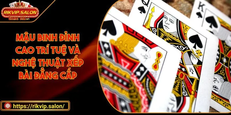mau binh dinh cao tri tue va nghe thuat xep bai dang cap Mậu Binh
