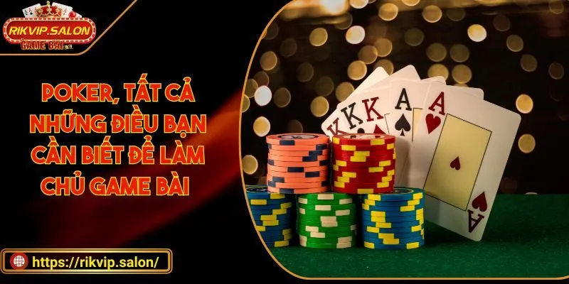 poker tat ca nhung dieu ban can biet de lam chu game bai Poker