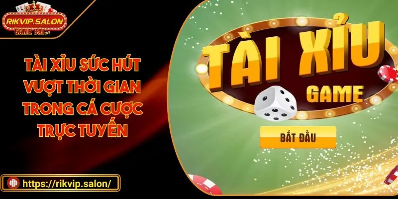 tai xiu suc hut vuot thoi gian trong ca cuoc truc tuyen Tài xỉu